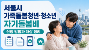 서울시 가족돌봄청년·청소년 자기돌봄비 지원 제도를 설명하는 블로그 썸네일 이미지입니다. 가족을 돌보는 청년이 보호자와 함께 있는 따뜻한 장면을 중심으로, 신청 방법과 지원 대상 확인을 상징하는 체크리스트, 신청서, 스마트폰, 원화 아이콘이 함께 배치되어 있습니다.